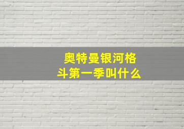 奥特曼银河格斗第一季叫什么