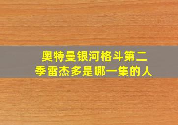 奥特曼银河格斗第二季雷杰多是哪一集的人