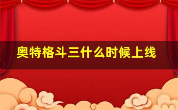 奥特格斗三什么时候上线