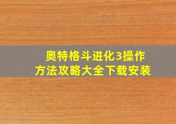 奥特格斗进化3操作方法攻略大全下载安装