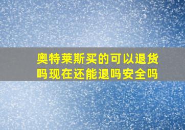 奥特莱斯买的可以退货吗现在还能退吗安全吗