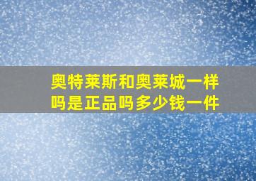 奥特莱斯和奥莱城一样吗是正品吗多少钱一件