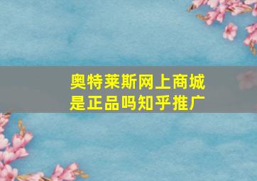 奥特莱斯网上商城是正品吗知乎推广