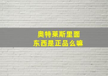 奥特莱斯里面东西是正品么嘛