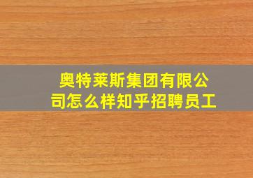 奥特莱斯集团有限公司怎么样知乎招聘员工