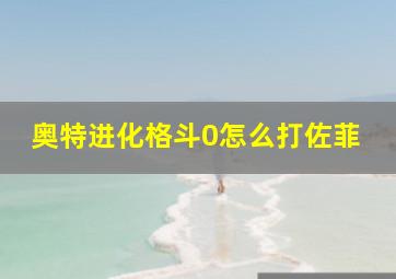 奥特进化格斗0怎么打佐菲