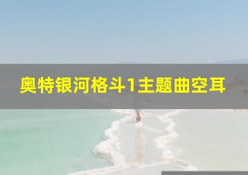 奥特银河格斗1主题曲空耳