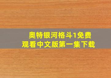 奥特银河格斗1免费观看中文版第一集下载