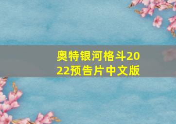 奥特银河格斗2022预告片中文版