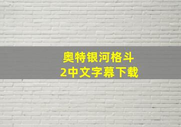 奥特银河格斗2中文字幕下载