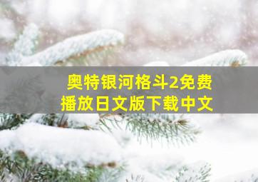 奥特银河格斗2免费播放日文版下载中文