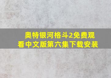 奥特银河格斗2免费观看中文版第六集下载安装