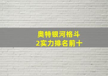 奥特银河格斗2实力排名前十