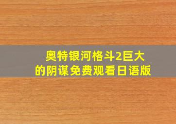 奥特银河格斗2巨大的阴谋免费观看日语版