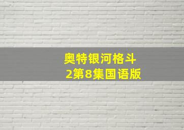 奥特银河格斗2第8集国语版