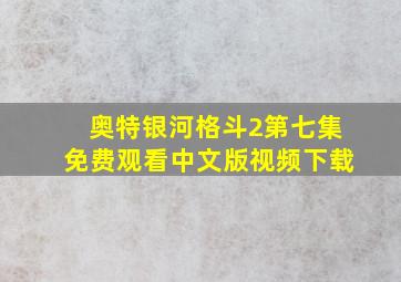 奥特银河格斗2第七集免费观看中文版视频下载