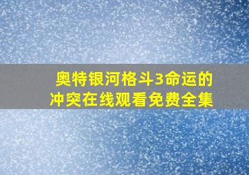 奥特银河格斗3命运的冲突在线观看免费全集