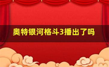 奥特银河格斗3播出了吗