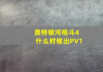 奥特银河格斗4什么时候出PV1