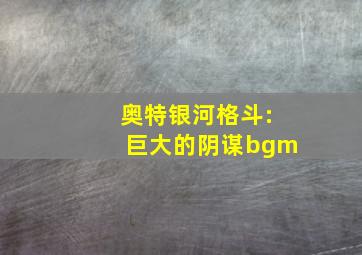 奥特银河格斗:巨大的阴谋bgm