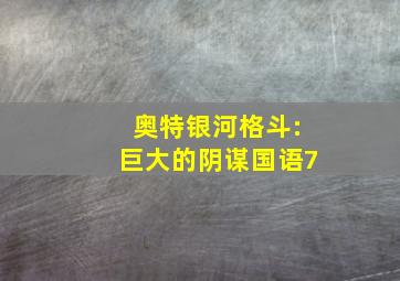 奥特银河格斗:巨大的阴谋国语7