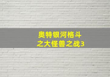 奥特银河格斗之大怪兽之战3