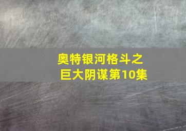 奥特银河格斗之巨大阴谋第10集