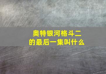 奥特银河格斗二的最后一集叫什么