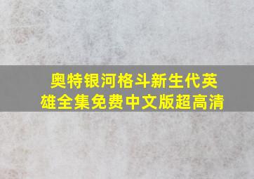 奥特银河格斗新生代英雄全集免费中文版超高清