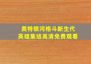 奥特银河格斗新生代英雄集结高清免费观看