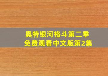 奥特银河格斗第二季免费观看中文版第2集