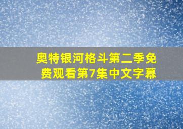 奥特银河格斗第二季免费观看第7集中文字幕