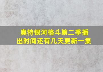 奥特银河格斗第二季播出时间还有几天更新一集