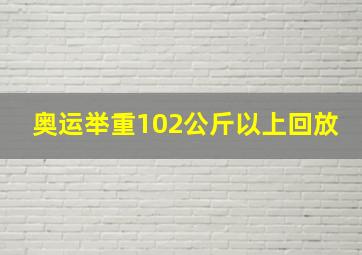 奥运举重102公斤以上回放