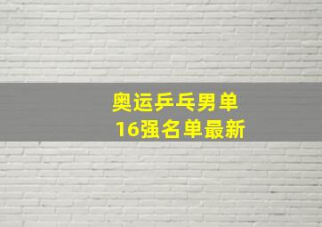 奥运乒乓男单16强名单最新