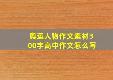 奥运人物作文素材300字高中作文怎么写