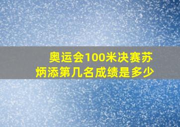 奥运会100米决赛苏炳添第几名成绩是多少