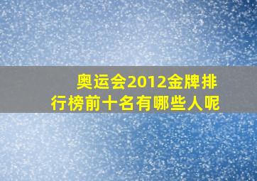 奥运会2012金牌排行榜前十名有哪些人呢