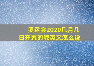 奥运会2020几月几日开幕的呢英文怎么说