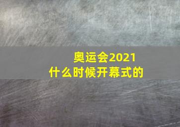 奥运会2021什么时候开幕式的