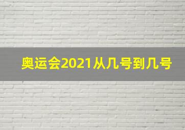 奥运会2021从几号到几号