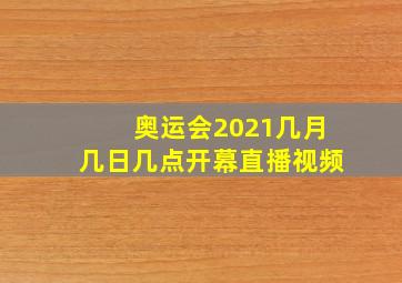 奥运会2021几月几日几点开幕直播视频