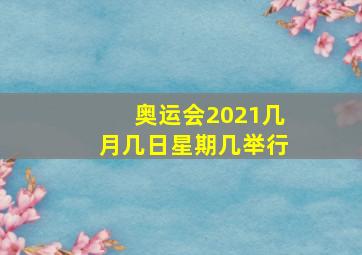 奥运会2021几月几日星期几举行