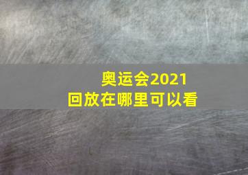 奥运会2021回放在哪里可以看