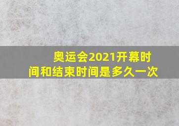 奥运会2021开幕时间和结束时间是多久一次