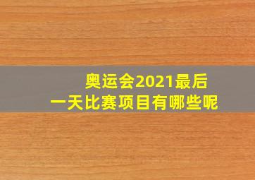 奥运会2021最后一天比赛项目有哪些呢