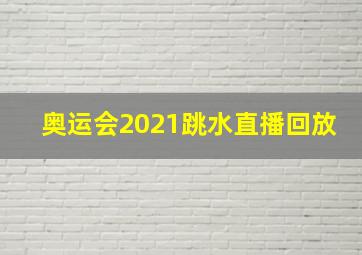 奥运会2021跳水直播回放