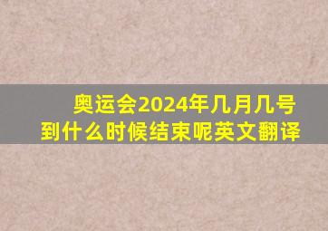 奥运会2024年几月几号到什么时候结束呢英文翻译