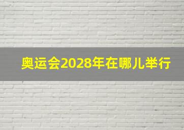 奥运会2028年在哪儿举行