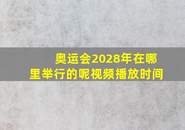 奥运会2028年在哪里举行的呢视频播放时间